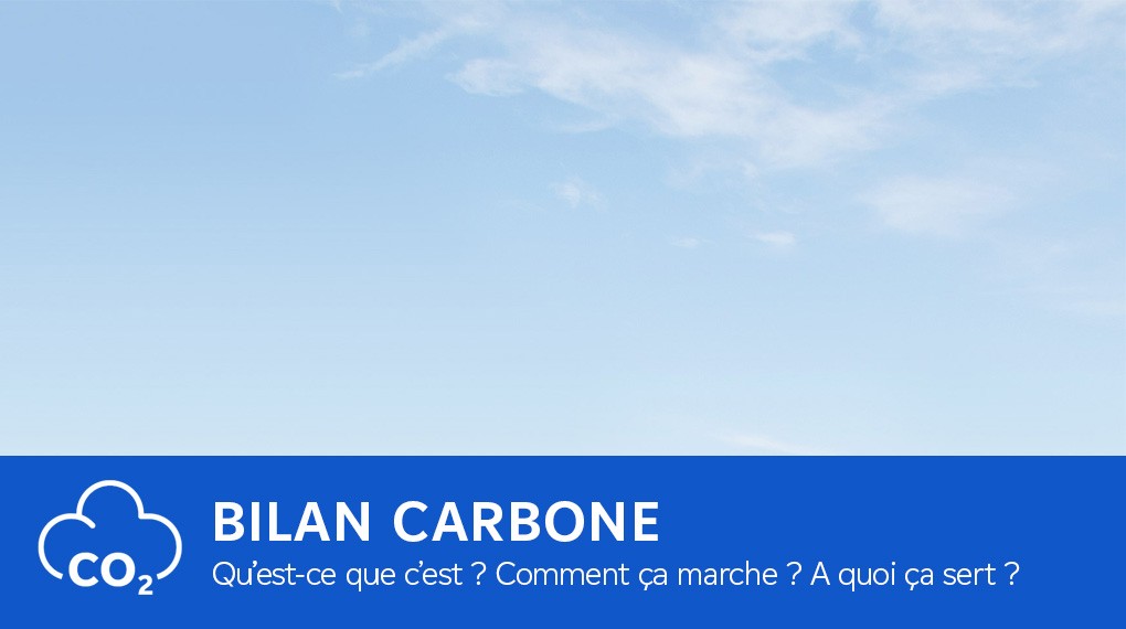 Bilan carbone : qu'est-ce que c'est ? Comment ça marche ? A quoi ça sert ?