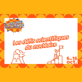 Vignette de l'actualité Fête de la Science 2023 : Les défis scientifiques du nucléaire